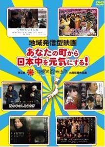 地域発信型映画~あなたの町から日本中を元気にする!~第3回沖縄国際映画祭出品短編作品集